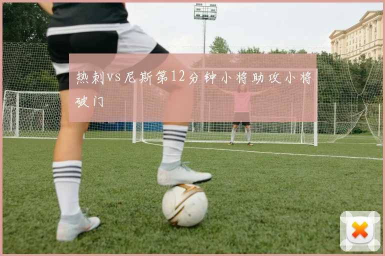 热刺vs尼斯第12分钟小将助攻小将破门