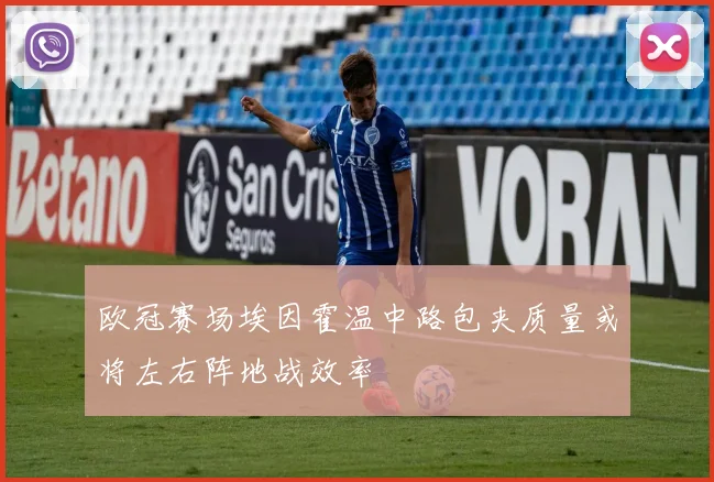 欧冠赛场埃因霍温中路包夹质量或将左右阵地战效率