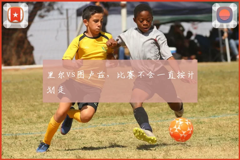 里尔vs图卢兹，比赛不会一直按计划走
